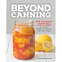 Beyond Canning: New Techniques, Ingredients, and Flavors to Preserve, Pickle, and Ferment Like Never Before Beyond Canning: New Techniques, Ingredients, and Flavors to Preserve, Pickle, and Ferment Like Never Before Kindle Paperback