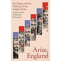 Arise, England: Six Kings and the Making of the English State Arise, England: Six Kings and the Making of the English State Hardcover Kindle