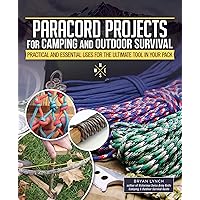 Paracord Projects For Camping and Outdoor Survival: Practical and Essential Uses for the Ultimate Tool in Your Pack (Fox Chapel Publishing) Survival Basics, 7 Ways to Carry Cordage & 60 Ways to Use It