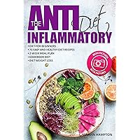 The Anti-Inflammatory Diet: Anti-Inflammatory Diet for Beginners, the Easy and Healthy Anti-Inflammatory Diet Recipes, Anti-Inflammatory Diet Plan, Cookbook Diet, Anti-Inflammatory Diet Weight Loss The Anti-Inflammatory Diet: Anti-Inflammatory Diet for Beginners, the Easy and Healthy Anti-Inflammatory Diet Recipes, Anti-Inflammatory Diet Plan, Cookbook Diet, Anti-Inflammatory Diet Weight Loss Kindle Paperback