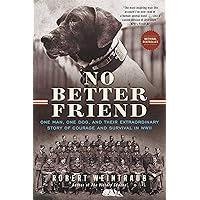 No Better Friend: One Man, One Dog, and Their Extraordinary Story of Courage and Survival in WWII No Better Friend: One Man, One Dog, and Their Extraordinary Story of Courage and Survival in WWII Kindle Paperback Audible Audiobook Hardcover