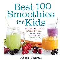 Best 100 Smoothies for Kids: Incredibly Nutritious and Totally Delicious No-Sugar-Added Smoothies for Any Time of Day Best 100 Smoothies for Kids: Incredibly Nutritious and Totally Delicious No-Sugar-Added Smoothies for Any Time of Day Paperback Kindle
