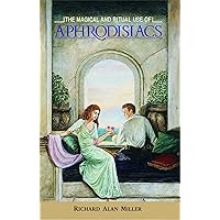 The Magical and Ritual Use of Aphrodisiacs The Magical and Ritual Use of Aphrodisiacs Paperback