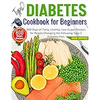 Type 2 Diabetes Cookbook for Beginners: 800 Days of Tasty, Healthy, Low-Sugar Recipes for People Changing the Following Type 2 Diabetes Plan Type 2 Diabetes Cookbook for Beginners: 800 Days of Tasty, Healthy, Low-Sugar Recipes for People Changing the Following Type 2 Diabetes Plan Kindle Paperback