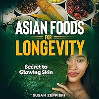 Asian Foods for Longevity: Secret to Glowing Skin Asian Foods for Longevity: Secret to Glowing Skin Audible Audiobook Kindle Hardcover Paperback