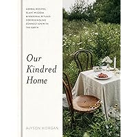 Our Kindred Home: Herbal Recipes, Plant Wisdom, and Seasonal Rituals for Rekindling Connection with the Earth Our Kindred Home: Herbal Recipes, Plant Wisdom, and Seasonal Rituals for Rekindling Connection with the Earth Hardcover Kindle