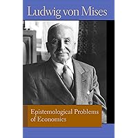 Epistemological Problems of Economics (Liberty Fund Library of the Works of Ludwig von Mises) Epistemological Problems of Economics (Liberty Fund Library of the Works of Ludwig von Mises) Paperback Kindle Hardcover