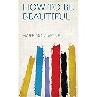 How to be Beautiful How to be Beautiful Kindle Paperback