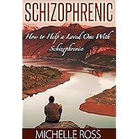 Schizophrenic: How to Help a Loved One, Family Member, Spouse, or Friend With Schizophrenia (How to Help Someone with Schizophrenia and Schizophrenia Symptoms) Schizophrenic: How to Help a Loved One, Family Member, Spouse, or Friend With Schizophrenia (How to Help Someone with Schizophrenia and Schizophrenia Symptoms) Kindle