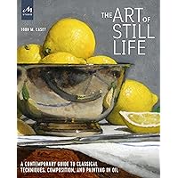 The Art of Still Life: A Contemporary Guide to Classical Techniques, Composition, and Painting in Oil The Art of Still Life: A Contemporary Guide to Classical Techniques, Composition, and Painting in Oil Hardcover