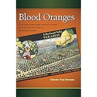 Blood Oranges: Colonialism and Agriculture in the South Texas Borderlands (Connecting the Greater West Series) Blood Oranges: Colonialism and Agriculture in the South Texas Borderlands (Connecting the Greater West Series) Kindle Hardcover