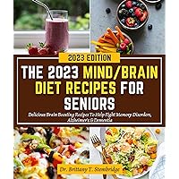 The 2023 Mind/Brain Diet Recipes For Seniors: Delicious Brain Boosting Recipes To Help Fight Memory Disorders, Alzheimer's & Dementia (Flavors for Seniors) The 2023 Mind/Brain Diet Recipes For Seniors: Delicious Brain Boosting Recipes To Help Fight Memory Disorders, Alzheimer's & Dementia (Flavors for Seniors) Kindle Hardcover Paperback