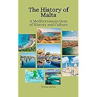 The History of Malta: A Mediterranean Gem of History and Culture The History of Malta: A Mediterranean Gem of History and Culture Kindle Paperback