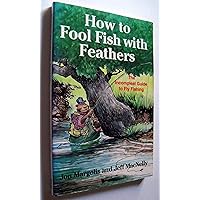 How to Fool Fish With Feathers: The Incompleat Guide to Fly-Fishing How to Fool Fish With Feathers: The Incompleat Guide to Fly-Fishing Paperback
