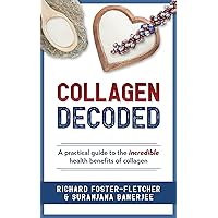 Collagen Decoded: A Practical Guide To The Incredible Health Benefits of Collagen Collagen Decoded: A Practical Guide To The Incredible Health Benefits of Collagen Kindle Paperback