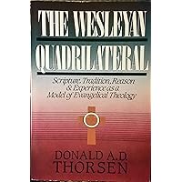 Wesleyan Quadrilateral: Scripture, Tradition, Reason and Experience As a Model of Evangelical Theology Wesleyan Quadrilateral: Scripture, Tradition, Reason and Experience As a Model of Evangelical Theology Paperback