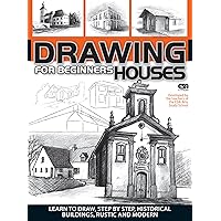 Drawing For Beginners - Houses: Learn to draw, step by step, historical houses, buildings, rustic and modern.