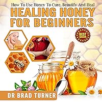 Healing Honey for Beginners: How to Use Honey to Cure, Beautify, and Heal: The Doctor's Smarter Self Healing Series Healing Honey for Beginners: How to Use Honey to Cure, Beautify, and Heal: The Doctor's Smarter Self Healing Series Audible Audiobook Kindle Paperback
