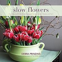 Slow Flowers: Four Seasons of Locally Grown Bouquets from the Garden, Meadow and Farm Slow Flowers: Four Seasons of Locally Grown Bouquets from the Garden, Meadow and Farm Hardcover Kindle