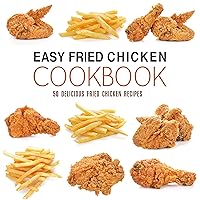 Easy Fried Chicken Cookbook: 50 Delicious Fried Chicken Recipes (2nd Edition) Easy Fried Chicken Cookbook: 50 Delicious Fried Chicken Recipes (2nd Edition) Kindle Paperback