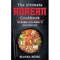 The Ultimate Korean Cookbook: 111 Dishes From Korea To Cook Right Now (World Cuisines Book 12)