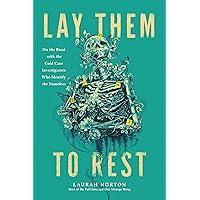 Lay Them to Rest: On the Road with the Cold Case Investigators Who Identify the Nameless Lay Them to Rest: On the Road with the Cold Case Investigators Who Identify the Nameless Audible Audiobook Kindle Hardcover Audio CD