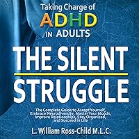 The Silent Struggle: Taking Charge of ADHD in Adults, the Complete Guide to Accept Yourself, Embrace Neurodiversity, Master Your Moods, Improve Relationships...Organized, and Succeed in Life (ADHD Today) The Silent Struggle: Taking Charge of ADHD in Adults, the Complete Guide to Accept Yourself, Embrace Neurodiversity, Master Your Moods, Improve Relationships...Organized, and Succeed in Life (ADHD Today) Audible Audiobook Paperback Kindle Hardcover