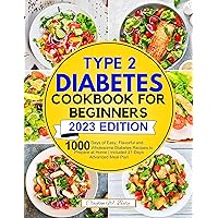 Type 2 Diabetes Cookbook for Beginners: 1000 Days of Easy, Flavorful and Wholesome Diabetes Recipes to Prepare at Home | Included 21-Days Advanced Meal Plan Type 2 Diabetes Cookbook for Beginners: 1000 Days of Easy, Flavorful and Wholesome Diabetes Recipes to Prepare at Home | Included 21-Days Advanced Meal Plan Kindle Paperback