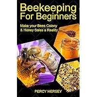 Beekeeping For Beginners: Make Your Bees’ Colony & Honey Sales a Reality Beekeeping For Beginners: Make Your Bees’ Colony & Honey Sales a Reality Kindle Paperback
