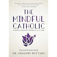 The Mindful Catholic: Finding God One Moment at a Time The Mindful Catholic: Finding God One Moment at a Time Hardcover Audible Audiobook Kindle