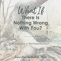 What If There Is Nothing Wrong with You: A Practice in Reinterpretation What If There Is Nothing Wrong with You: A Practice in Reinterpretation Audible Audiobook Paperback Kindle