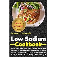 Low Sodium Cookbook: Lose the Salt, Not the Flavor; Fast and Flavorful Delicious Diet Recipes to Lower Blood Pressure, LDL Cholesterol and Prevent Kidney Damage Low Sodium Cookbook: Lose the Salt, Not the Flavor; Fast and Flavorful Delicious Diet Recipes to Lower Blood Pressure, LDL Cholesterol and Prevent Kidney Damage Kindle Paperback