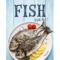 Fish for All!: Delicious and Mouth-Watering Fish Recipes That Everyone Will Enjoy! Fish for All!: Delicious and Mouth-Watering Fish Recipes That Everyone Will Enjoy! Kindle Paperback