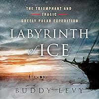 Labyrinth of Ice: The Triumphant and Tragic Greely Polar Expedition Labyrinth of Ice: The Triumphant and Tragic Greely Polar Expedition Audible Audiobook Paperback Kindle Hardcover Audio CD