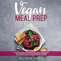 Vegan Meal Prep for Beginners: The Starter Kit for Vegetarian Keto Life, Weight Loss Solution with Cookbook and Recipes. Veganism with Ketogenic Diet Approach and Plant Based Diet with Whole Food. Vegan Meal Prep for Beginners: The Starter Kit for Vegetarian Keto Life, Weight Loss Solution with Cookbook and Recipes. Veganism with Ketogenic Diet Approach and Plant Based Diet with Whole Food. Audible Audiobook