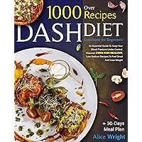 DASH DIET COOKBOOK FOR BEGINNERS: An Essential Guide to Keep Your Blood Pressure Under Control. Discover Over 1000 Healthy, Low-Sodium Recipes to Feel Great and Lose Weight + 30-Days Meal Plan DASH DIET COOKBOOK FOR BEGINNERS: An Essential Guide to Keep Your Blood Pressure Under Control. Discover Over 1000 Healthy, Low-Sodium Recipes to Feel Great and Lose Weight + 30-Days Meal Plan Kindle