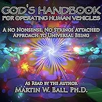 God's Handbook for Operating Human Vehicles: A No Nonsense, No Strings Attached Approach to Universal Being: Fractal Art Edition, 2012 God's Handbook for Operating Human Vehicles: A No Nonsense, No Strings Attached Approach to Universal Being: Fractal Art Edition, 2012 Audible Audiobook Kindle Paperback