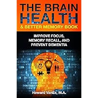 The Brain Health & Better Memory Book: Improve Focus, Memory Recall, and Prevent Dementia The Brain Health & Better Memory Book: Improve Focus, Memory Recall, and Prevent Dementia Kindle Paperback