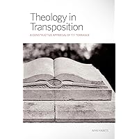Theology in Transposition: A Constructive Appraisal of T.F. Torrance Theology in Transposition: A Constructive Appraisal of T.F. Torrance Kindle Paperback