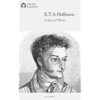 Delphi Collected Works of E. T. A. Hoffmann (Illustrated) Delphi Collected Works of E. T. A. Hoffmann (Illustrated) Kindle
