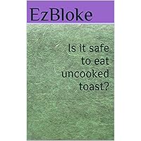 Is it safe to eat uncooked toast? Is it safe to eat uncooked toast? Kindle Paperback