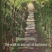 Unpredictable: The Walk in and Out of Darkness Unpredictable: The Walk in and Out of Darkness Audible Audiobook Paperback Kindle Hardcover