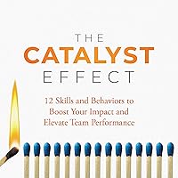 The Catalyst Effect: 12 Skills and Behaviors to Boost Your Impact and Elevate Team Performance The Catalyst Effect: 12 Skills and Behaviors to Boost Your Impact and Elevate Team Performance Audible Audiobook Kindle Paperback Hardcover