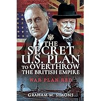 The Secret US Plan to Overthrow the British Empire: War Plan Red The Secret US Plan to Overthrow the British Empire: War Plan Red Kindle Hardcover