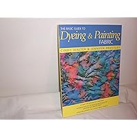 The Basic Guide to Dyeing & Painting Fabric The Basic Guide to Dyeing & Painting Fabric Paperback