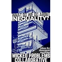 What do we do about inequality?: Ideas for divergent societies (Wicked Problems Collaborative)