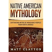 Native American Mythology: Captivating Myths of Indigenous Peoples from North America