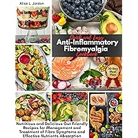 Quick and Easy Anti-Inflammatory Fibromyalgia Cookbook : Nutritious and Delicious Gut-Friendly Recipes for Management and Treatment of Fibro Symptoms and Effective Nutrients Absorption Quick and Easy Anti-Inflammatory Fibromyalgia Cookbook : Nutritious and Delicious Gut-Friendly Recipes for Management and Treatment of Fibro Symptoms and Effective Nutrients Absorption Kindle Paperback