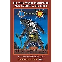 She Who Wears Moccasins and Carries A Big Stick: If I I Told You Would You Believe Me She Who Wears Moccasins and Carries A Big Stick: If I I Told You Would You Believe Me Kindle Hardcover Paperback