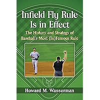 Infield Fly Rule Is in Effect: The History and Strategy of Baseball's Most (In)Famous Rule Infield Fly Rule Is in Effect: The History and Strategy of Baseball's Most (In)Famous Rule Kindle Paperback